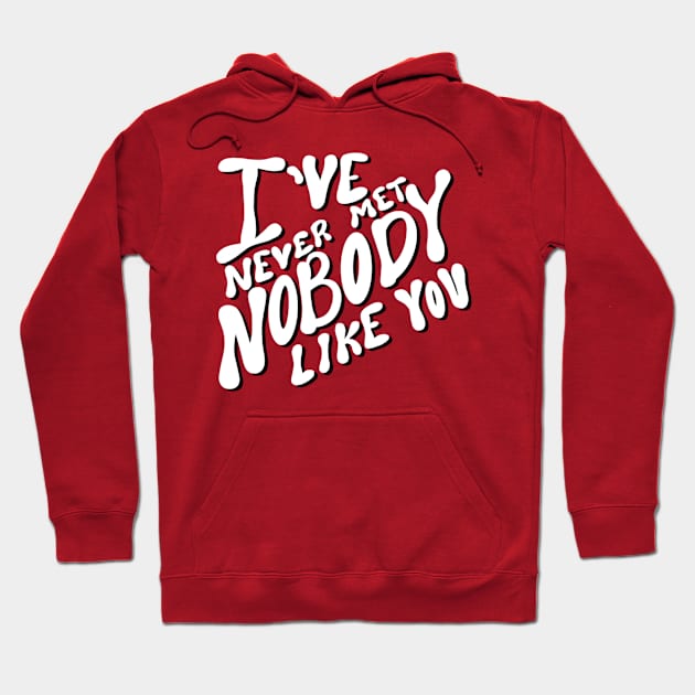 I’ve never met nobody like you Hoodie by Courtneychurmsdesigns